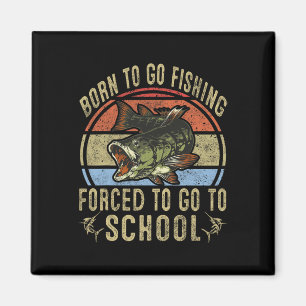 Born to Go Fishing Forced to Go School Funny Fi Magnet