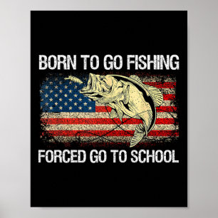 Born to Go Fishing Forced to Go School Funny Fi Poster