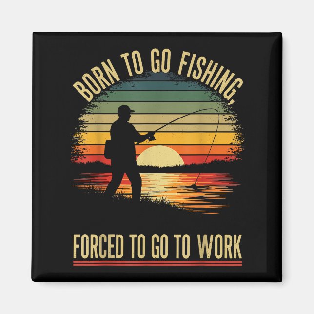 Born To Go Fishing Forced Work Funny Men Women Boy Magnet (Framsidan)