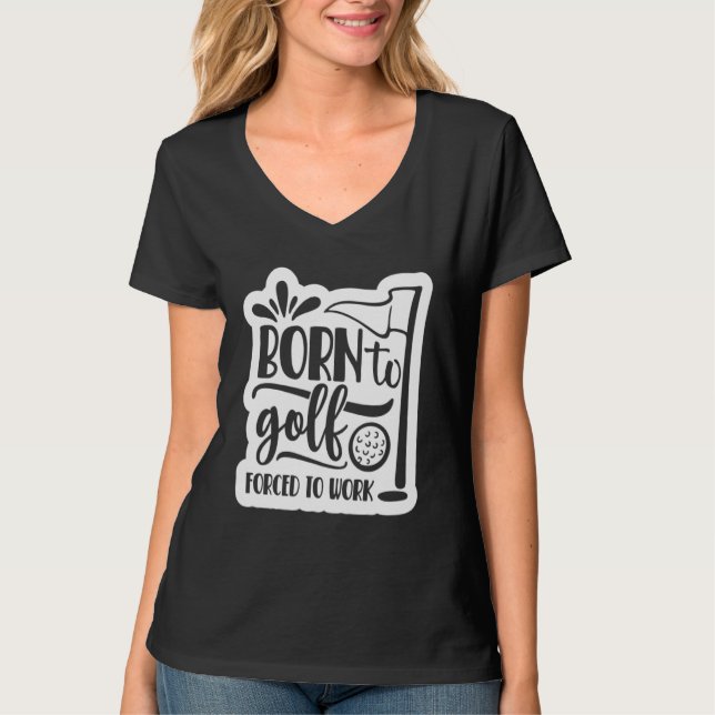 Born to Golf Forced to work T Shirt (Framsida)