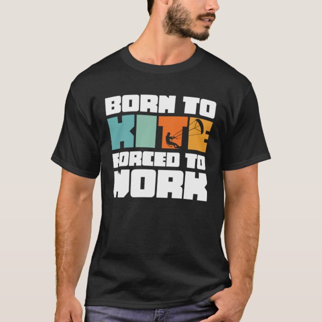 Born To Kite Forced To Work Surfing Kitesurfing T Shirt (Framsida)