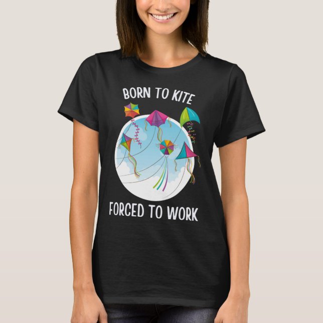 Born To Kite Forced To Work T Shirt (Framsida)