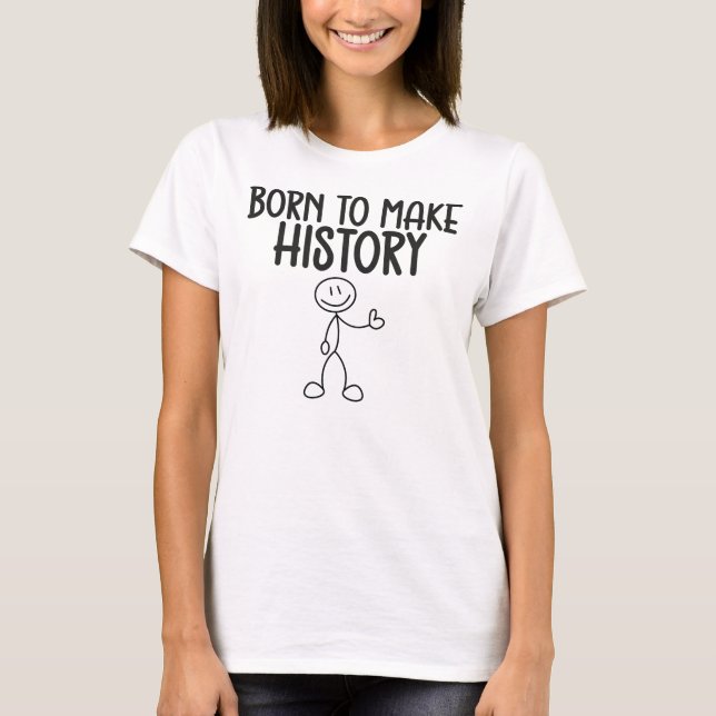 Born to Make History Inspirational T Shirt (Framsida)