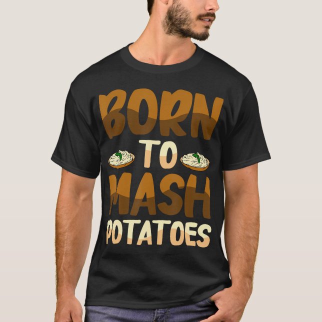 Born To Mash Potatoes Potatis Kolhydrat Apprecieri T Shirt (Framsida)