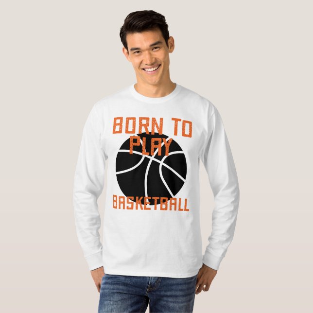 Born to Play Basketball - Basketball Älskare T Shirt (Hel framsida)