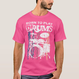 Born To Play Drums Drumming Rock Music Band Drumme T Shirt
