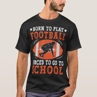 Born To Play Football Forced Go To School Football T Shirt