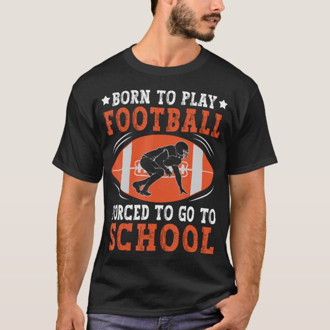 Born To Play Football Forced Go To School Football T Shirt (Framsida)