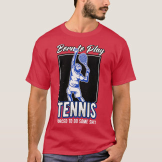 Born To Play Tennis Tennis Player Funny Quote T Shirt