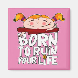 Born to ruin your life magnet