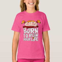 Born to ruin your life t shirt