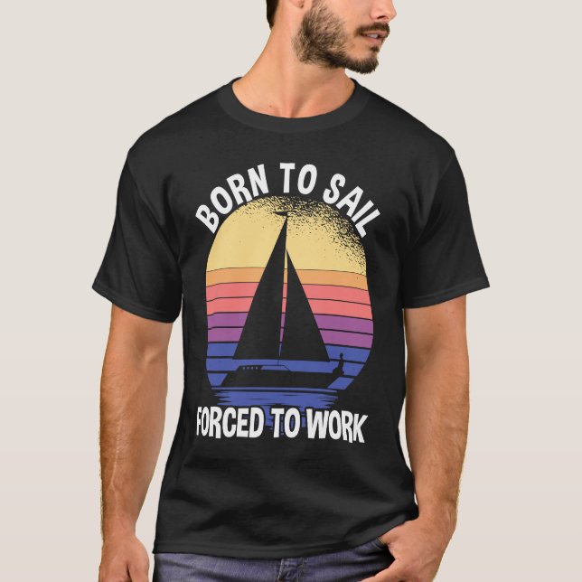 Born To Sail Forced To Work Sailing T Shirt (Framsida)