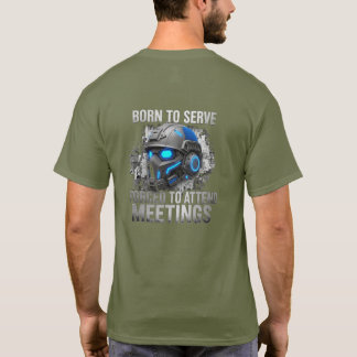 Born to Serve. Forced to Attend Meetings  T Shirt