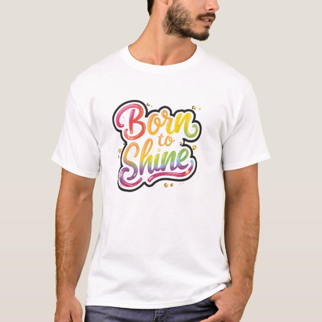 Born to Shine Pride | LGBTQ regnbågscitat konst  T Shirt (Framsida)