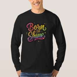 Born to Shine Pride | LGBTQ Regnbågscitat Konst  T Shirt