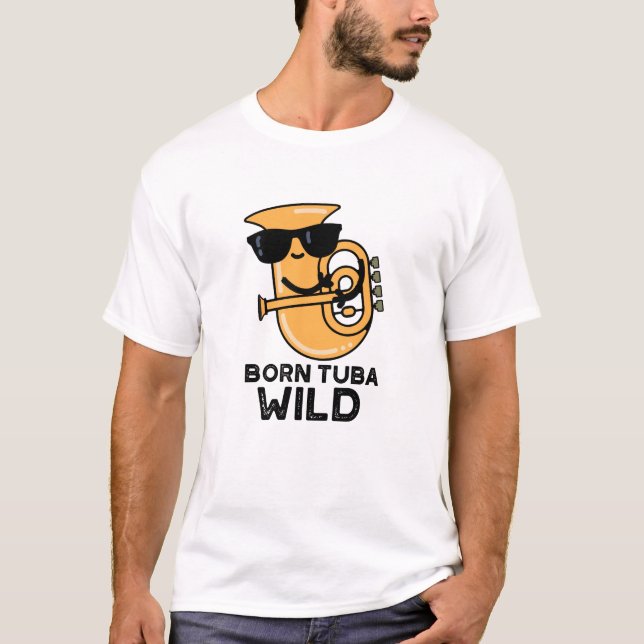 Born Tuba Vild Funny Music Pun T Shirt (Framsida)