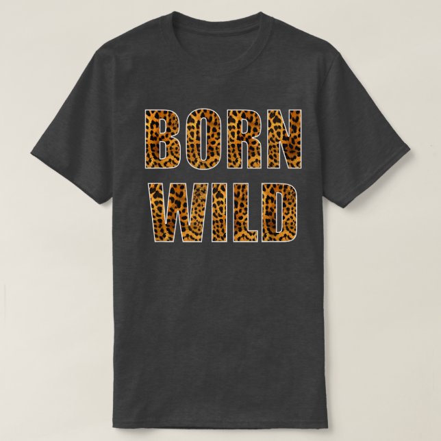Born Wild Cheetah Tiger Lion Animal Print Leopard  T Shirt (Design framsida)