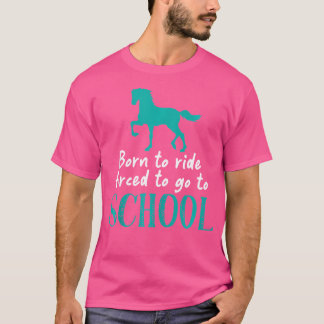 Borne till Ride forced to Go to School Horse Eques T Shirt