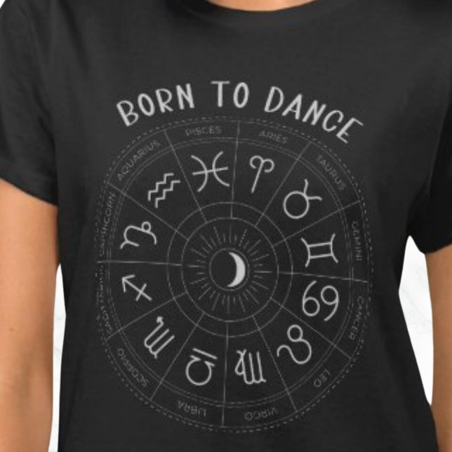 BORT TILL DANCE ZODIAC T SHIRT (BORN TO DANCE ZODIAC T SHIRT.  ASTROLOGY.)
