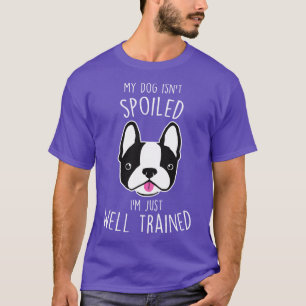 Boston Terrier Hund Isnt Spoiled T Shirt