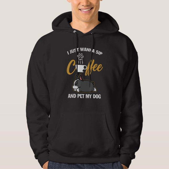 Boston Terrier I Just Wanna Sip Coffee Pet My Dog  Hoodie (Framsida)