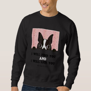 Boston Terrier, jag ska hitta dig och Slicka dig. Lång Ärmad Tröja