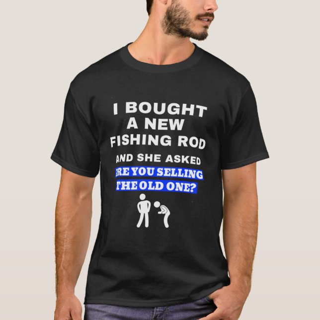Bought A New Fishing Rod Joke For Fisherman T Shirt (Framsida)