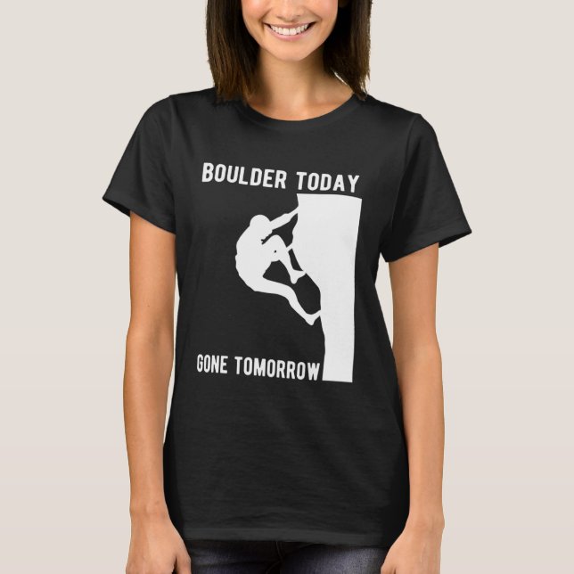 Boulder Today Gone Tomorrow Climber Bouldern T Shirt (Framsida)