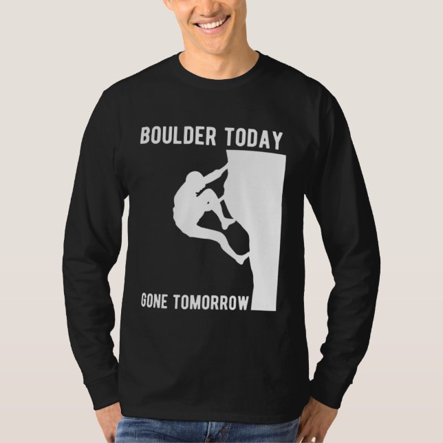 Boulder Today Gone Tomorrow Climber Bouldern T Shirt (Framsida)