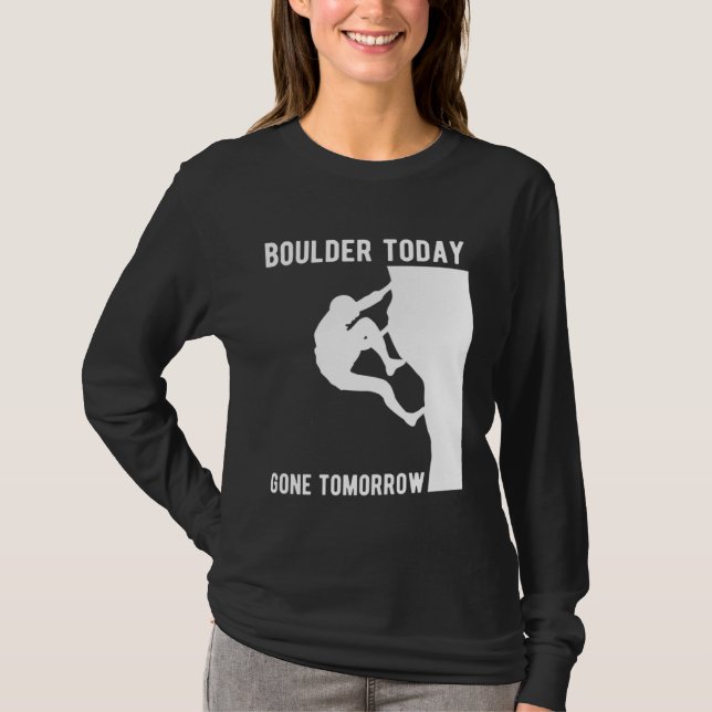 Boulder Today Gone Tomorrow Climber Bouldern T Shirt (Framsida)