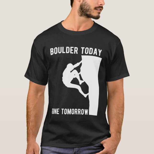 Boulder Today Gone Tomorrow Climber Bouldern T Shirt (Framsida)