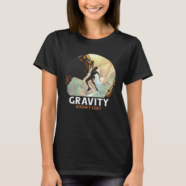 Bouldering Climbing Climber Gravity doesn't exist T Shirt (Framsida)
