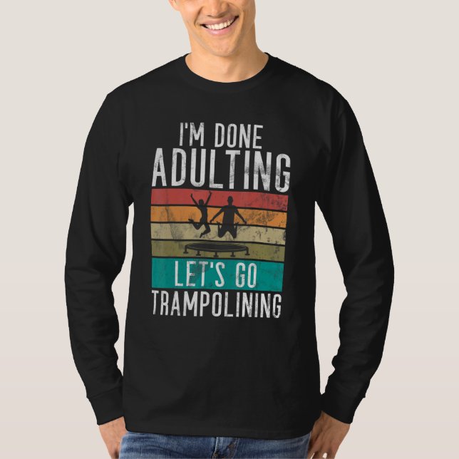 Bounce Jump Im done Adulting lets go Trampolining  T Shirt (Framsida)