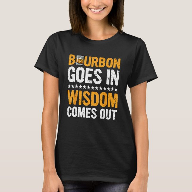 Bourbon Goes In Wisdom Comes Out  Bourbon  Drinker T Shirt (Framsida)