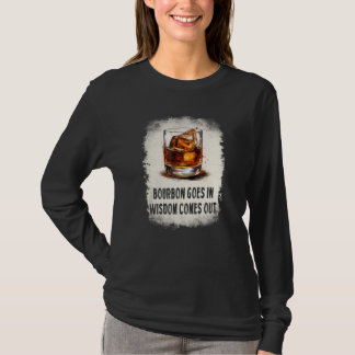 bourbon goes in wisdom comes out drinking t shirt