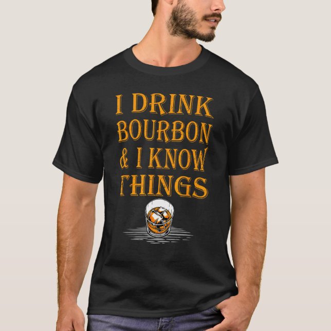 Bourbon Whiskey   I Drink Bourbon And I Know Thing T Shirt (Framsida)