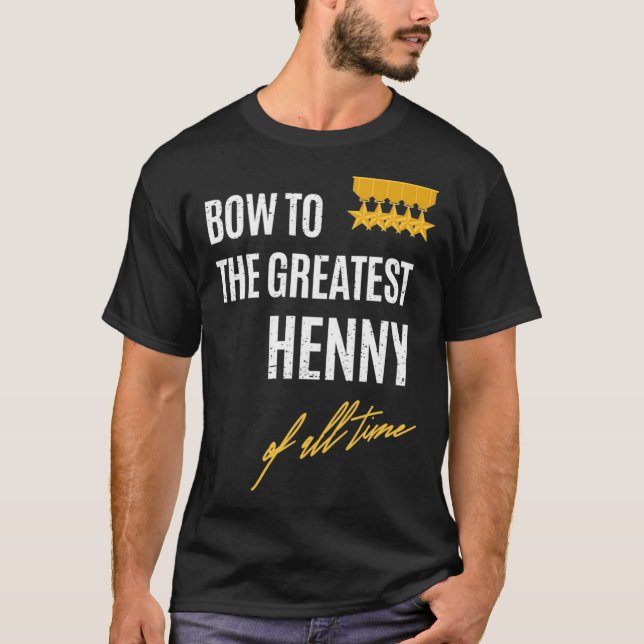 Bow To The Greatest Henny Of All Time First Given  T Shirt (Framsida)
