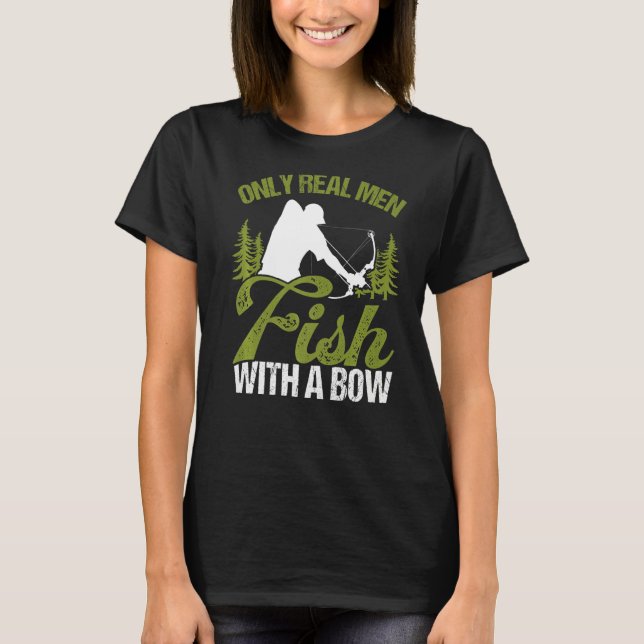 Bowfisher Only Real Men Fish with A Bow Hunter Fis T Shirt (Framsida)
