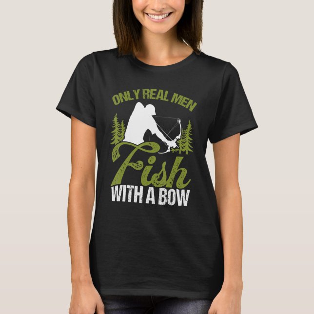 Bowfisher Only Real Men Fish with A Bow Hunter Fis T Shirt (Framsida)