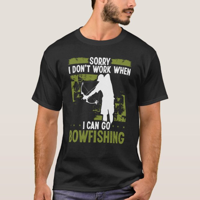 Bowfisher Sorry I dont work when I can go Bowfishi T Shirt (Framsida)