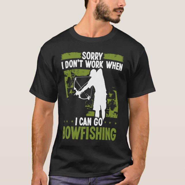 Bowfisher Sorry I dont work when I can go Bowfishi T Shirt (Framsida)