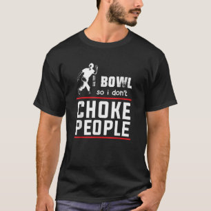 Bowl så jag Choke People Funny Bowling Shirts T Shirt