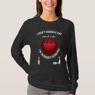 Bowling Ball Bowlareare Ledsen Gråtande Manar Kvin T Shirt