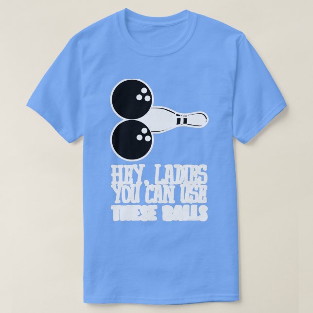 Bowling Balls Hey Ladies You Can Use T T Shirt (Design framsida)