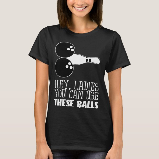 Bowling Balls Hey Ladies You Can Use These Balls T Shirt (Framsida)