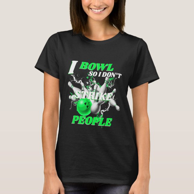 Bowling Bowlers Pun I Bowl So I Don't Strike Peopl T Shirt (Framsida)
