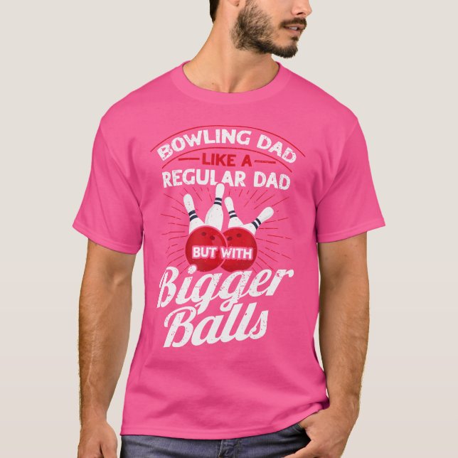 Bowling Dad Like A Regular Dad But With Bigger Bal T Shirt (Framsida)