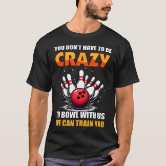 Bowling Du behöver inte vara galen för att bowla m T Shirt
