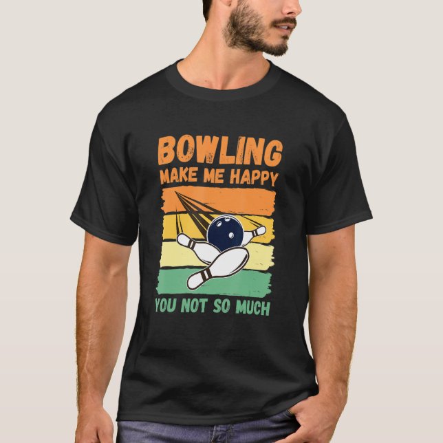 Bowling Make Me Happy You Not So Much T Shirt (Framsida)
