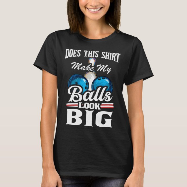 Bowling Outfit This  Make My Balls Look Big  1 T Shirt (Framsida)